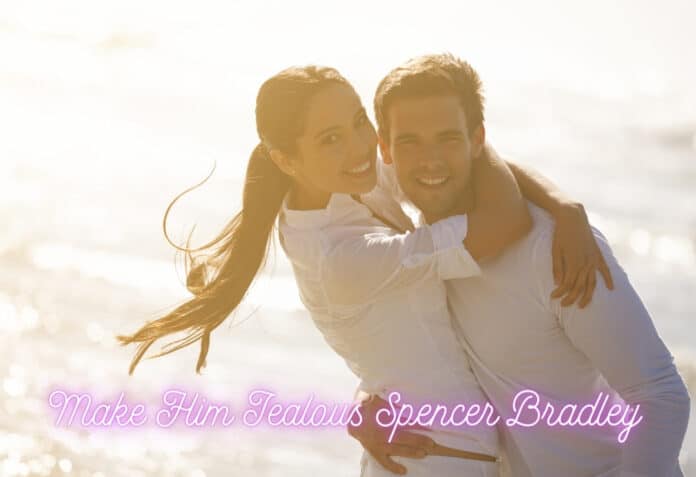 Make Him Jealous Spencer Bradley: Stir His Emotions